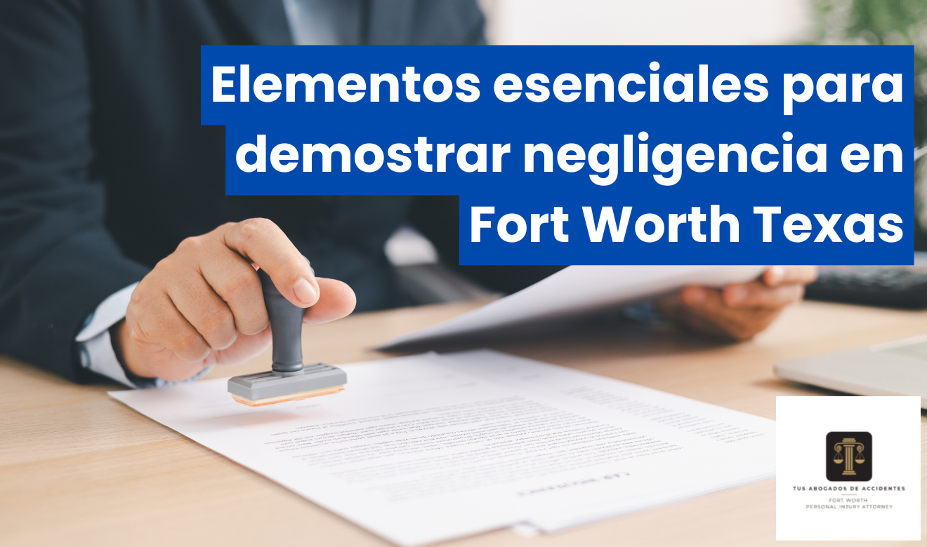 requisitos para probar negligencia Fort Worth