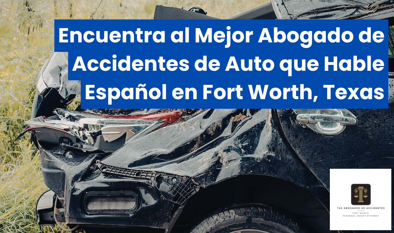 mejor abogado de accidentes de auto en Fort Worth que hable español